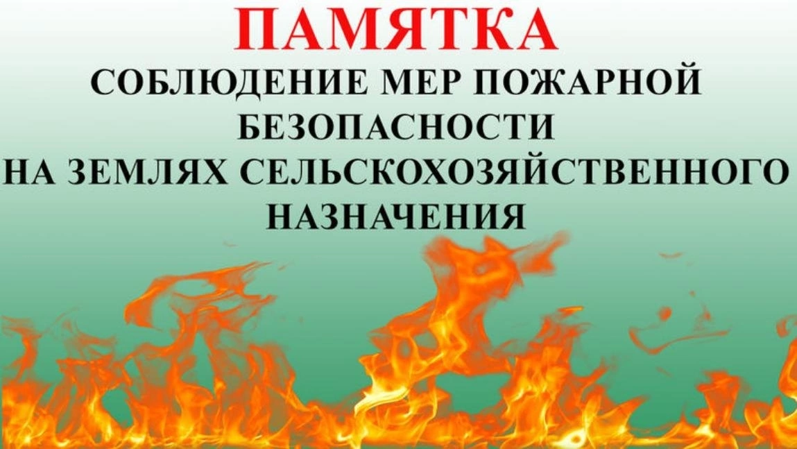 ПАМЯТКА ПО СОБЛЮДЕНИЮ ОСНОВНЫХ ТРЕБОВАНИЙ  ПОЖАРНОЙ БЕЗОПАСНОСТИ НА ЗЕМЛЯХ СЕЛЬСКОХОЗЯЙСТВЕННОГО НАЗНАЧЕНИЯ.